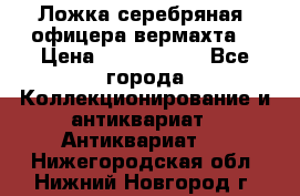 Ложка серебряная, офицера вермахта  › Цена ­ 1 500 000 - Все города Коллекционирование и антиквариат » Антиквариат   . Нижегородская обл.,Нижний Новгород г.